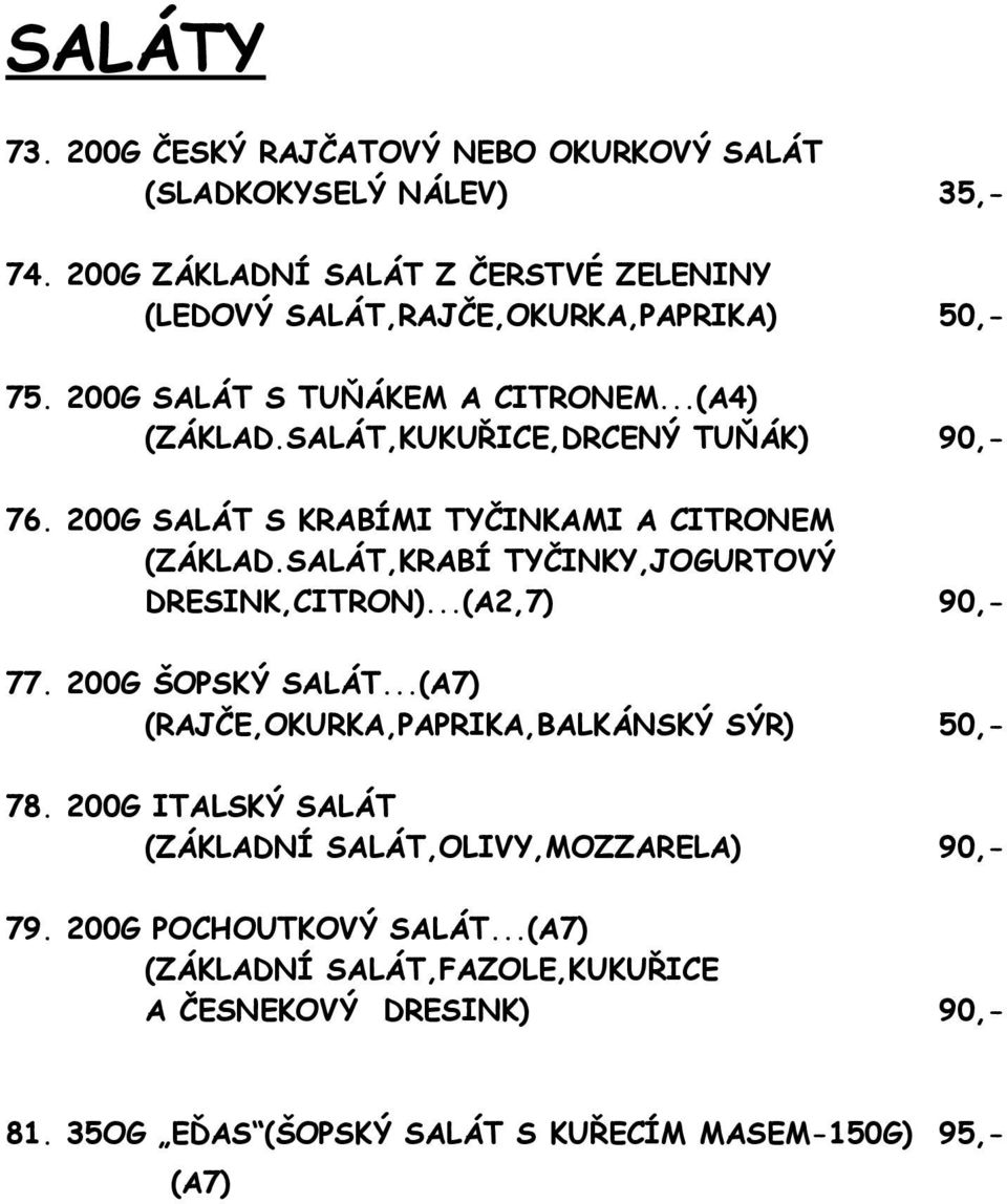SALÁT,KUKUŘICE,DRCENÝ TUŇÁK) 90,- 76. 200G SALÁT S KRABÍMI TYČINKAMI A CITRONEM (ZÁKLAD.SALÁT,KRABÍ TYČINKY,JOGURTOVÝ DRESINK,CITRON)...(A2,7) 90,- 77.