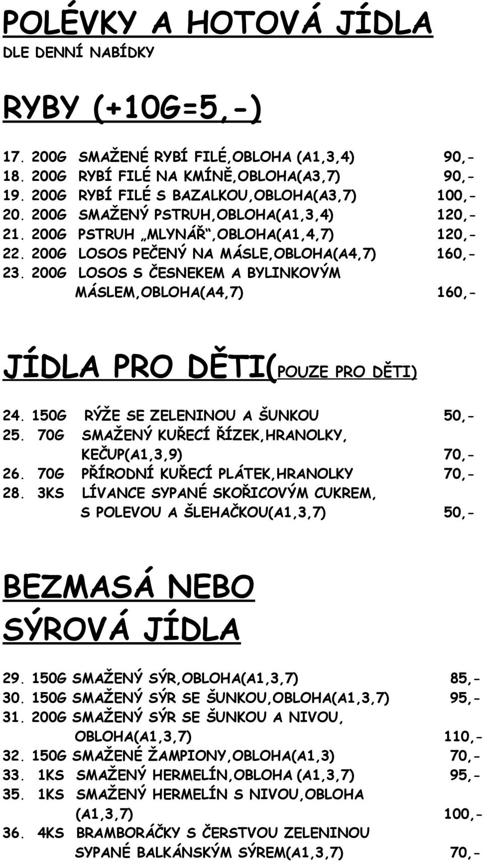 200G LOSOS S ČESNEKEM A BYLINKOVÝM MÁSLEM,OBLOHA(A4,7) 160,- JÍDLA PRO DĚTI(POUZE PRO DĚTI) 24. 150G RÝŽE SE ZELENINOU A ŠUNKOU 50,- 25. 70G SMAŽENÝ KUŘECÍ ŘÍZEK,HRANOLKY, KEČUP(A1,3,9) 70,- 26.