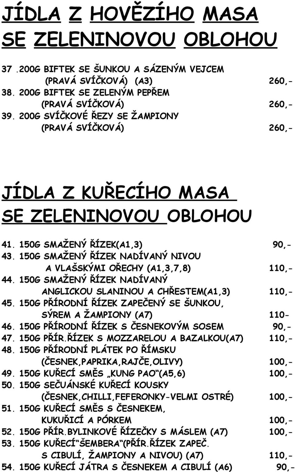 150G SMAŽENÝ ŘÍZEK NADÍVANÝ NIVOU A VLAŠSKÝMI OŘECHY (A1,3,7,8) 110,- 44. 150G SMAŽENÝ ŘÍZEK NADÍVANÝ ANGLICKOU SLANINOU A CHŘESTEM(A1,3) 110,- 45.