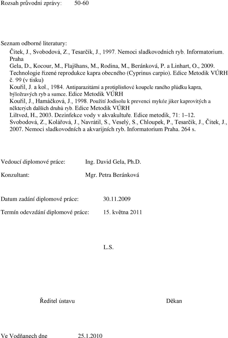 Antiparazitární a protiplísňové koupele raného plůdku kapra, býložravých ryb a sumce. Edice Metodik VÚRH Kouřil, J., Hamáčková, J., 1998.