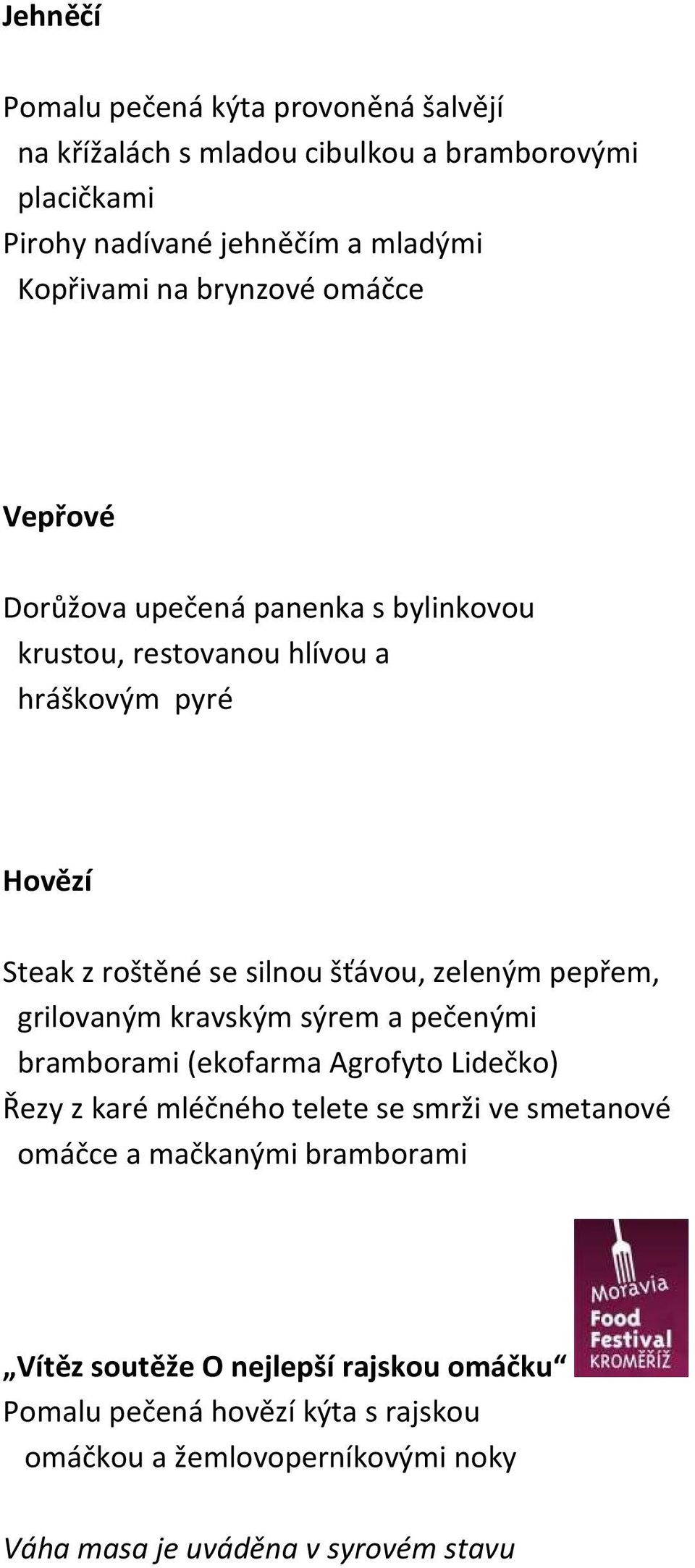 zeleným pepřem, grilovaným kravským sýrem a pečenými bramborami (ekofarma Agrofyto Lidečko) Řezy z karé mléčného telete se smrži ve smetanové omáčce a