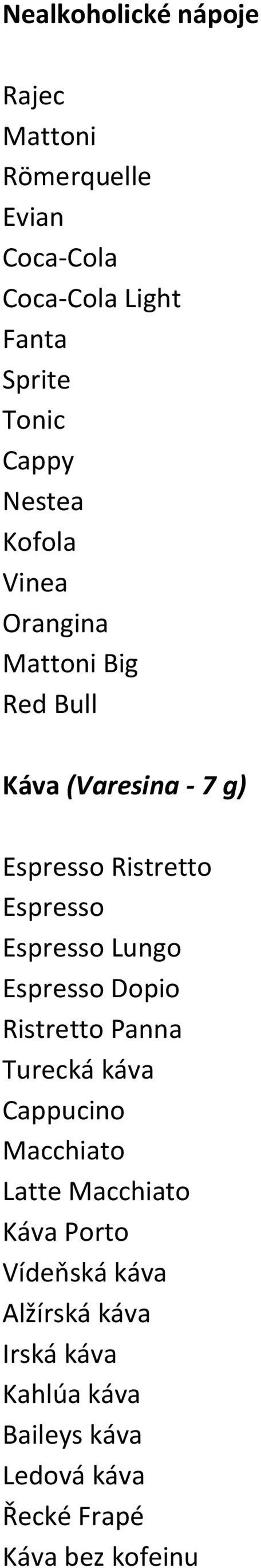 Espresso Lungo Espresso Dopio Ristretto Panna Turecká káva Cappucino Macchiato Latte Macchiato Káva