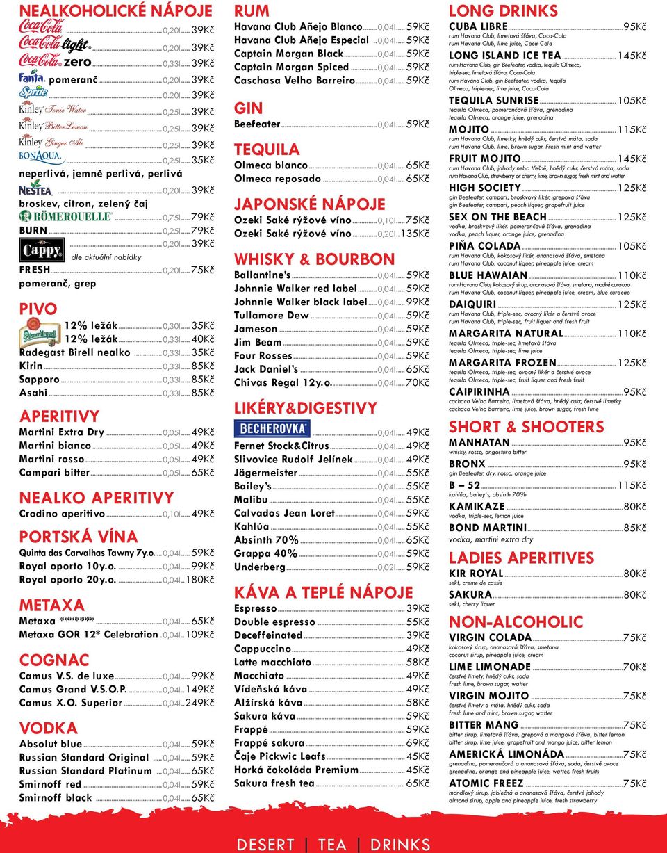 ..40kč Radegast Birell nealko...0,33l...35kč Kirin...0,33l...85Kč Sapporo...0,33l...85Kč Asahi...0,33l...85Kč APERITIVY Martini Extra Dry...0,05l...49Kč Martini bianco...0,05l...49kč Martini rosso.