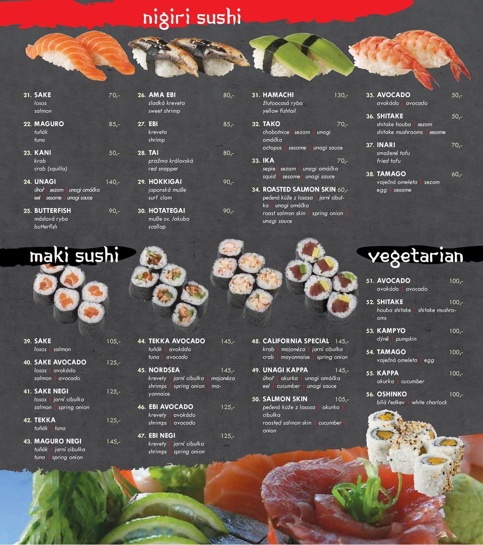 HOTATEGAI 90,máslová ryba mušle sv. Jakuba butterfish scallop 32. TAKO 70,chobotnice sezam unagi omáčka octopus sesame unagi sauce 33. IKA 70,sepie sezam unagi omáčka squid sesame unagi sauce 34.