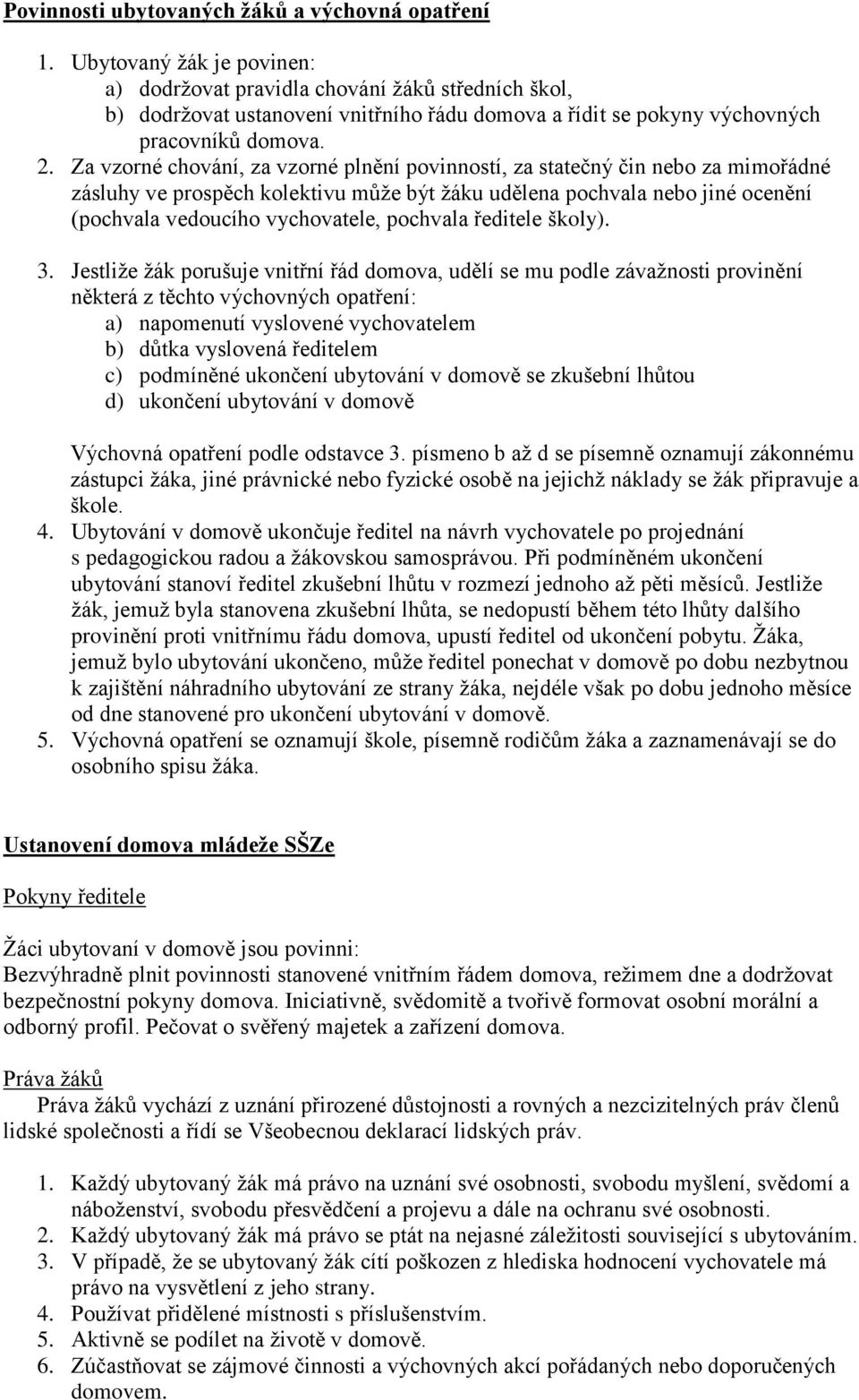 Za vzorné chování, za vzorné plnění povinností, za statečný čin nebo za mimořádné zásluhy ve prospěch kolektivu může být žáku udělena pochvala nebo jiné ocenění (pochvala vedoucího vychovatele,