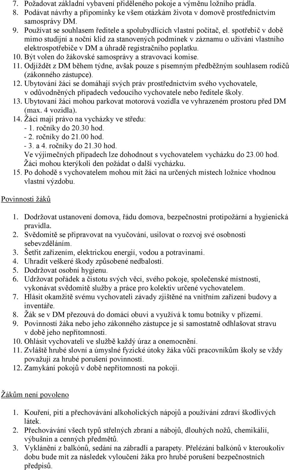 spotřebič v době mimo studijní a noční klid za stanovených podmínek v záznamu o užívání vlastního elektrospotřebiče v DM a úhradě registračního poplatku. 10.