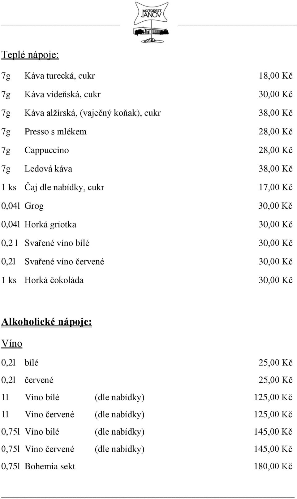 víno bílé 30,00 Kč 0,2l Svařené víno červené 30,00 Kč 1 ks Horká čokoláda 30,00 Kč Alkoholické nápoje: Víno 0,2l bílé 0,2l červené 1l Víno bílé (dle