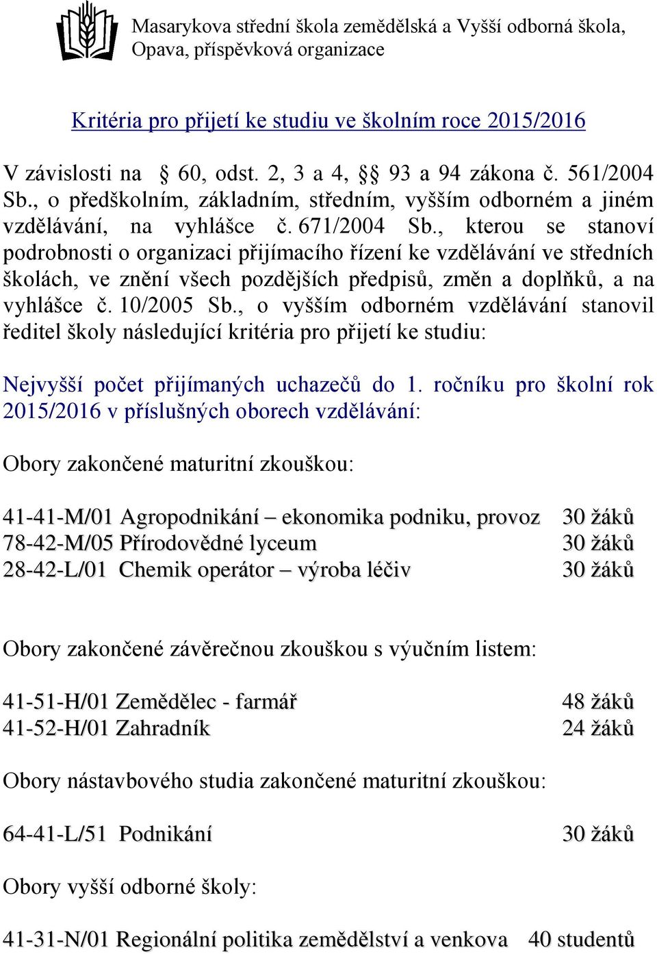 , kterou se stanoví podrobnosti o organizaci přijímacího řízení ke vzdělávání ve středních školách, ve znění všech pozdějších předpisů, změn a doplňků, a na vyhlášce č. 10/2005 Sb.