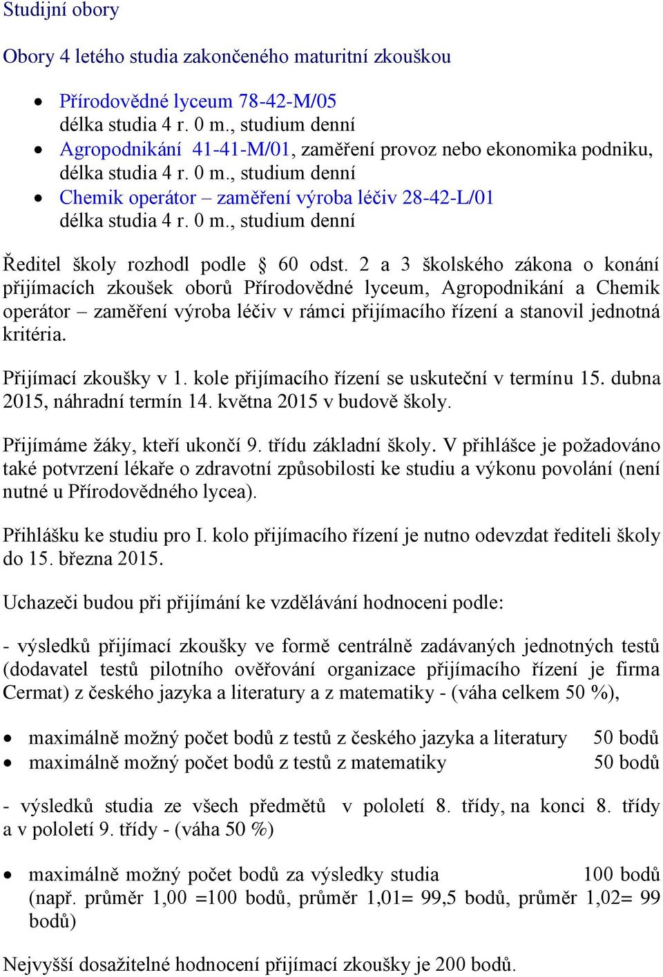 2 a 3 školského zákona o konání přijímacích zkoušek oborů Přírodovědné lyceum, Agropodnikání a Chemik operátor zaměření výroba léčiv v rámci přijímacího řízení a stanovil jednotná kritéria.