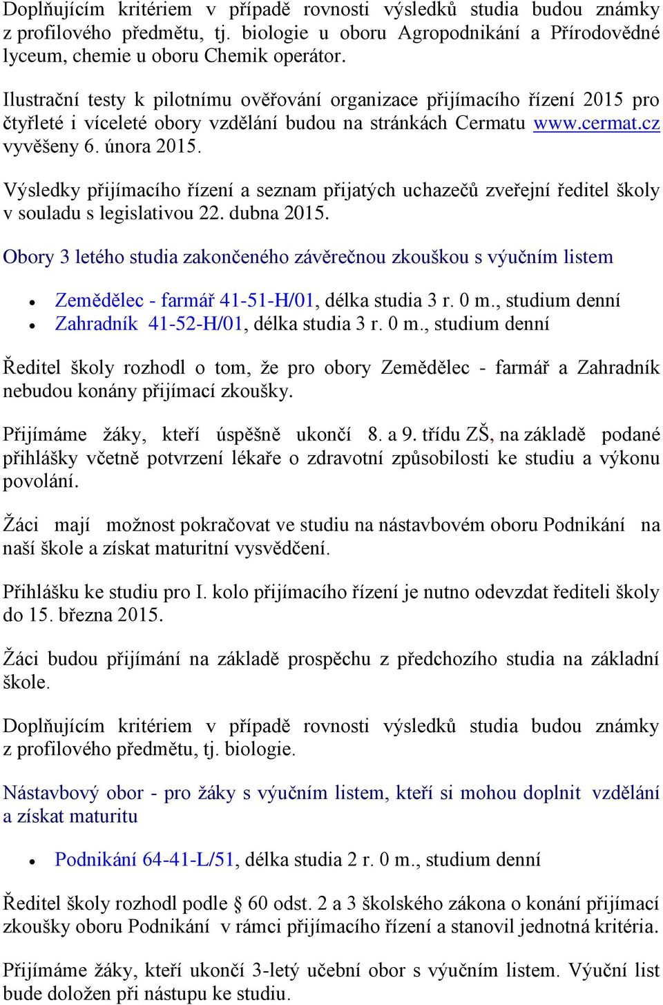 Výsledky přijímacího řízení a seznam přijatých uchazečů zveřejní ředitel školy v souladu s legislativou 22. dubna 2015.