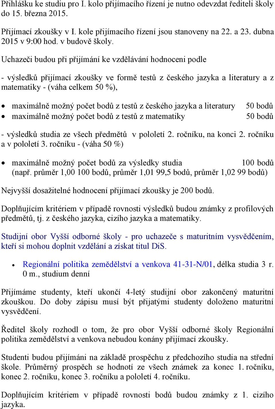 testů z českého jazyka a literatury maximálně moţný počet bodů z testů z matematiky - výsledků studia ze všech předmětů v pololetí 2. ročníku, na konci 2. ročníku a v pololetí 3.