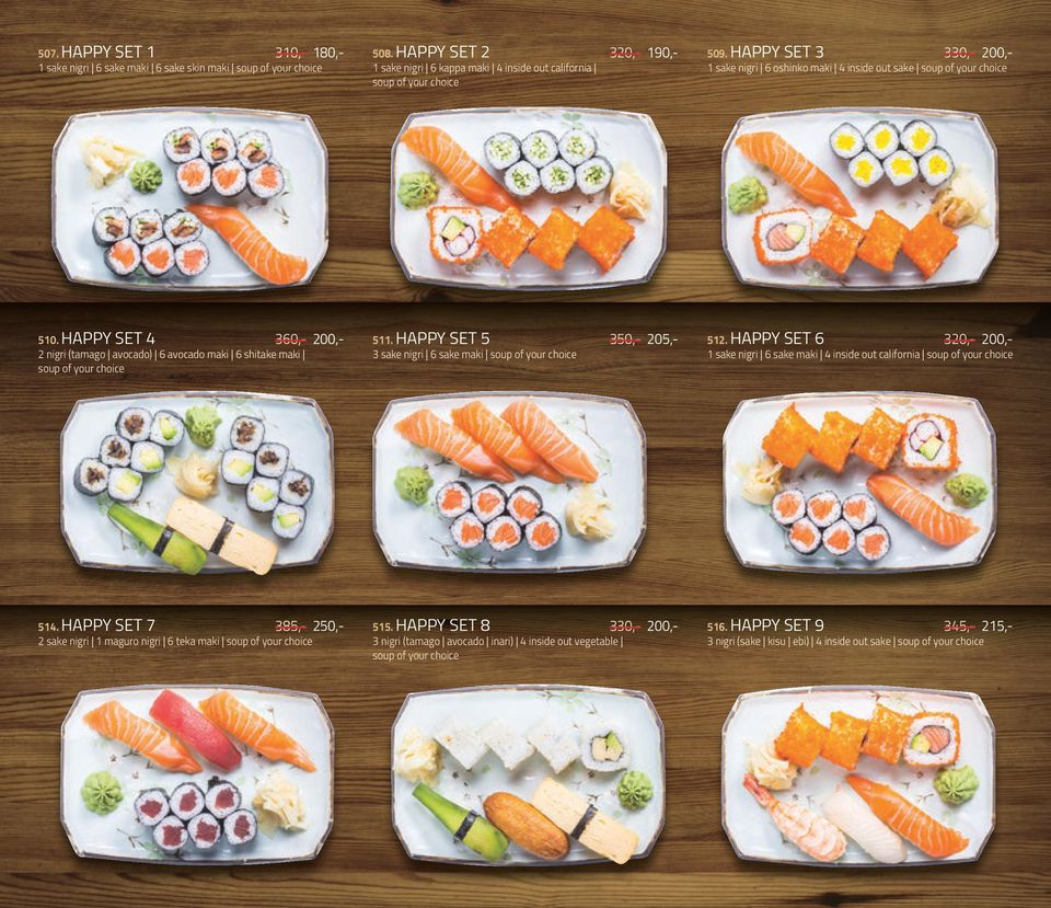 HAPPY SET 5 350,- 205,- 3 sake nigri 6 sake maki soup of your choice 512. HAPPY SET 6 320,- 200,- 1 sake nigri 6 sake maki 4 inside out california soup of your choice 514.