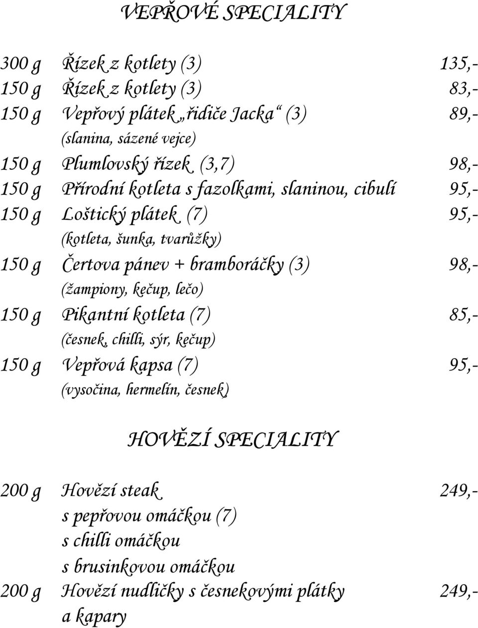 pánev + bramboráčky (3) 98,- (žampiony, kečup, lečo) 150 g Pikantní kotleta (7) 85,- (česnek, chilli, sýr, kečup) 150 g Vepřová kapsa (7) 95,- (vysočina,