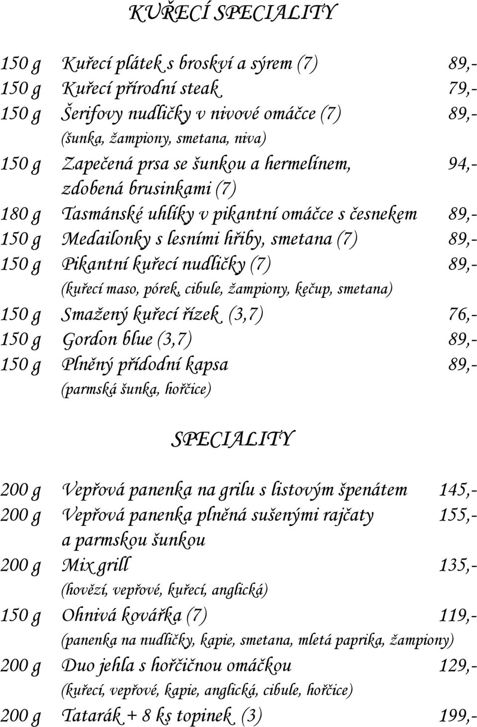 (kuřecí maso, pórek, cibule, žampiony, kečup, smetana) 150 g Smažený kuřecí řízek (3,7) 76,- 150 g Gordon blue (3,7) 89,- 150 g Plněný přídodní kapsa 89,- (parmská šunka, hořčice) SPECIALITY 200 g