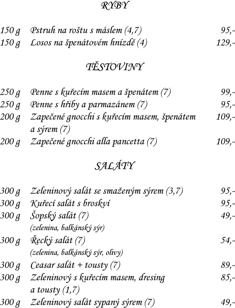 Zeleninový salát se smaženým sýrem (3,7) 95,- 300 g Kuřecí salát s broskví 95,- 300 g Šopský salát (7) 49,- (zelenina, balkánský sýr) 300 g Řecký salát (7) 54,-