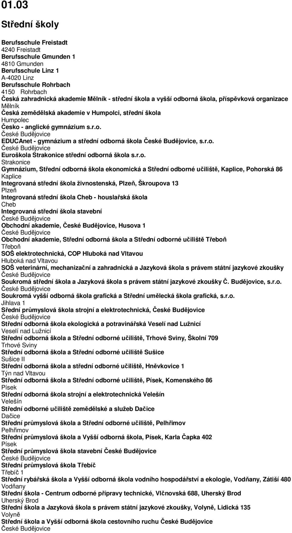 r.o. Euroškola Strakonice střední odborná škola s.r.o. Strakonice Gymnázium, Střední odborná škola ekonomická a Střední odborné učiliště, Kaplice, Pohorská 86 Kaplice Integrovaná střední škola