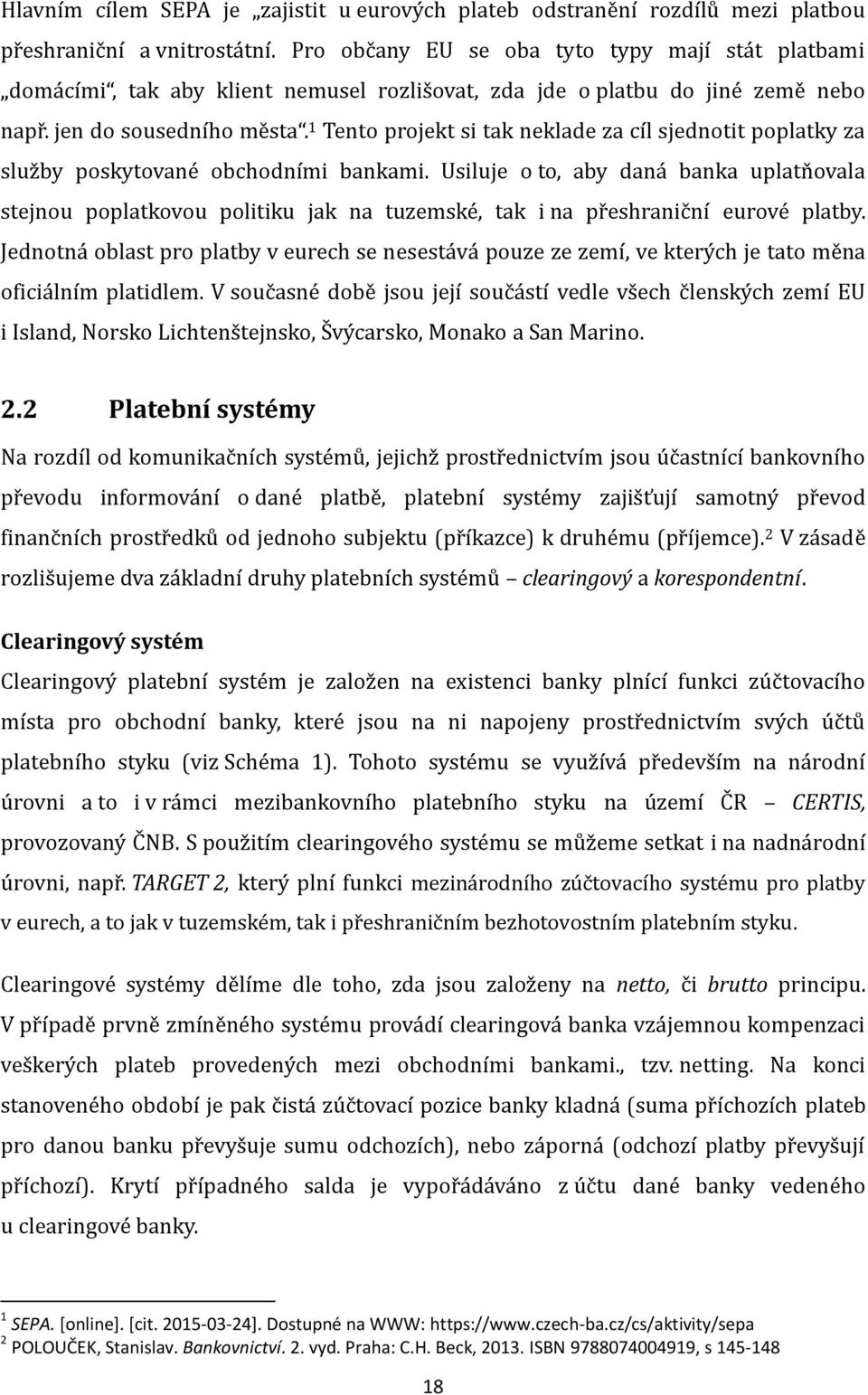 1 Tento projekt si tak neklade za cíl sjednotit poplatky za služby poskytované obchodními bankami.