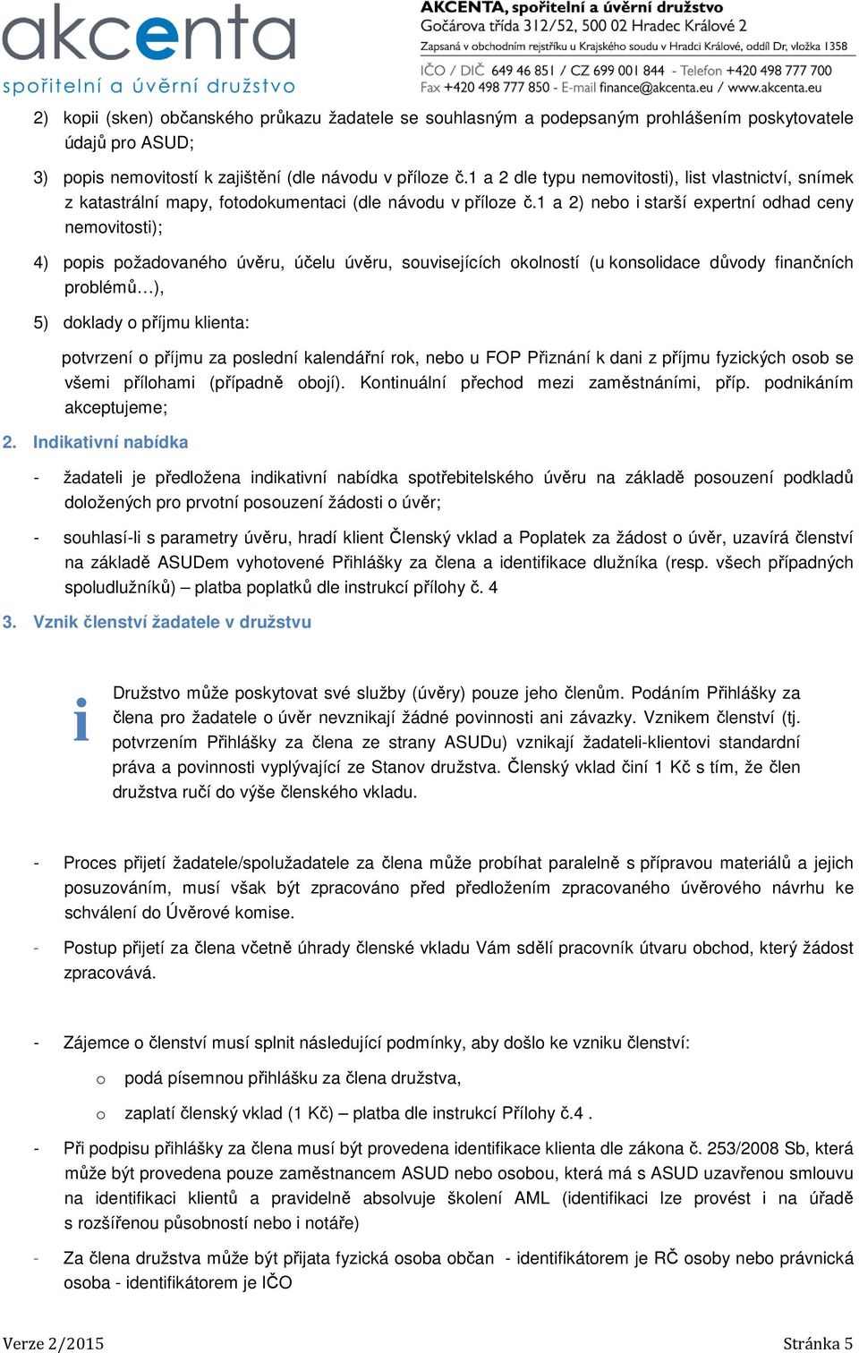 1 a 2) neb i starší expertní dhad ceny nemvitsti); 4) ppis pžadvanéh úvěru, účelu úvěru, suvisejících klnstí (u knslidace důvdy finančních prblémů ), 5) dklady příjmu klienta: ptvrzení příjmu za