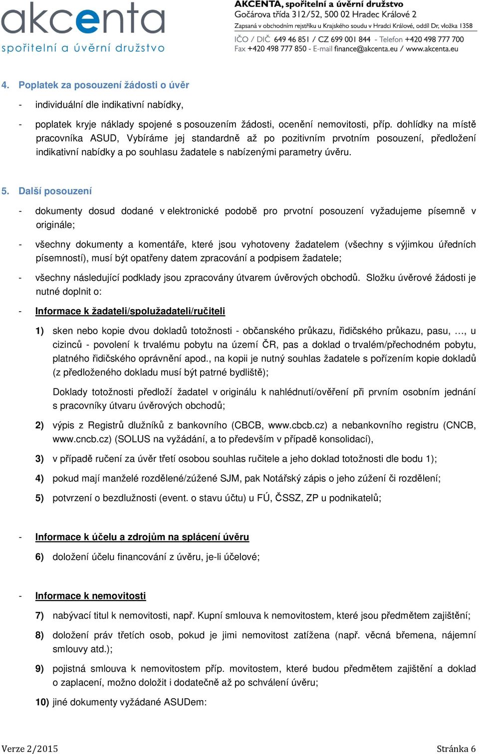 Další psuzení - dkumenty dsud ddané v elektrnické pdbě pr prvtní psuzení vyžadujeme písemně v riginále; - všechny dkumenty a kmentáře, které jsu vyhtveny žadatelem (všechny s výjimku úředních