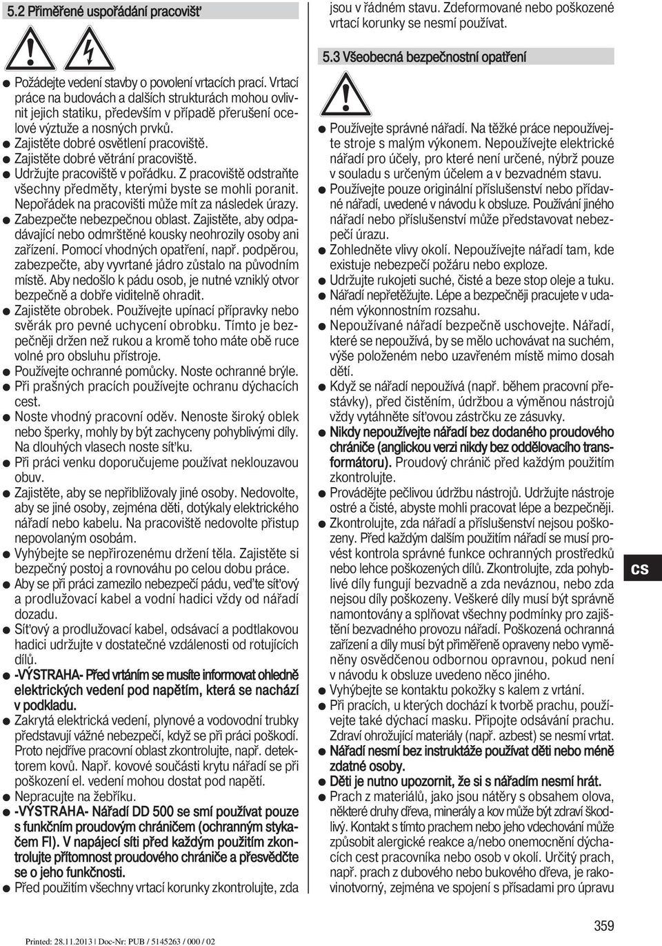 Zajistěte dobré větrání pracoviště. Udržujte pracoviště v pořádku. Z pracoviště odstraňte všechny předměty, kterými byste se mohli poranit. Nepořádek na pracovišti může mít za následek úrazy.