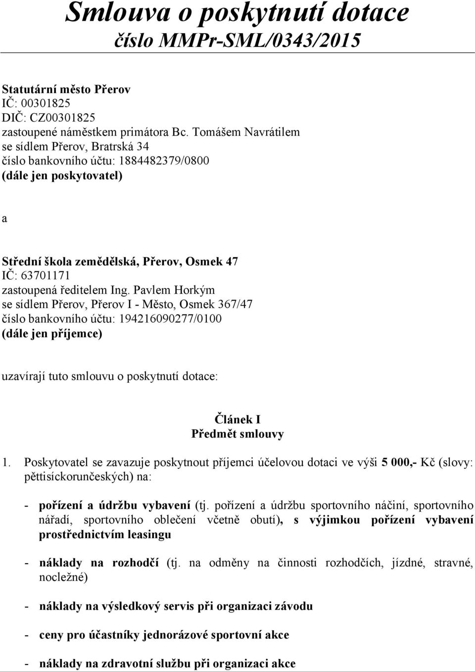 Pavlem Horkým se sídlem Přerov, Přerov I - Město, Osmek 367/47 číslo bankovního účtu: 194216090277/0100 (dále jen příjemce) uzavírají tuto smlouvu o poskytnutí dotace: Článek I Předmět smlouvy 1.