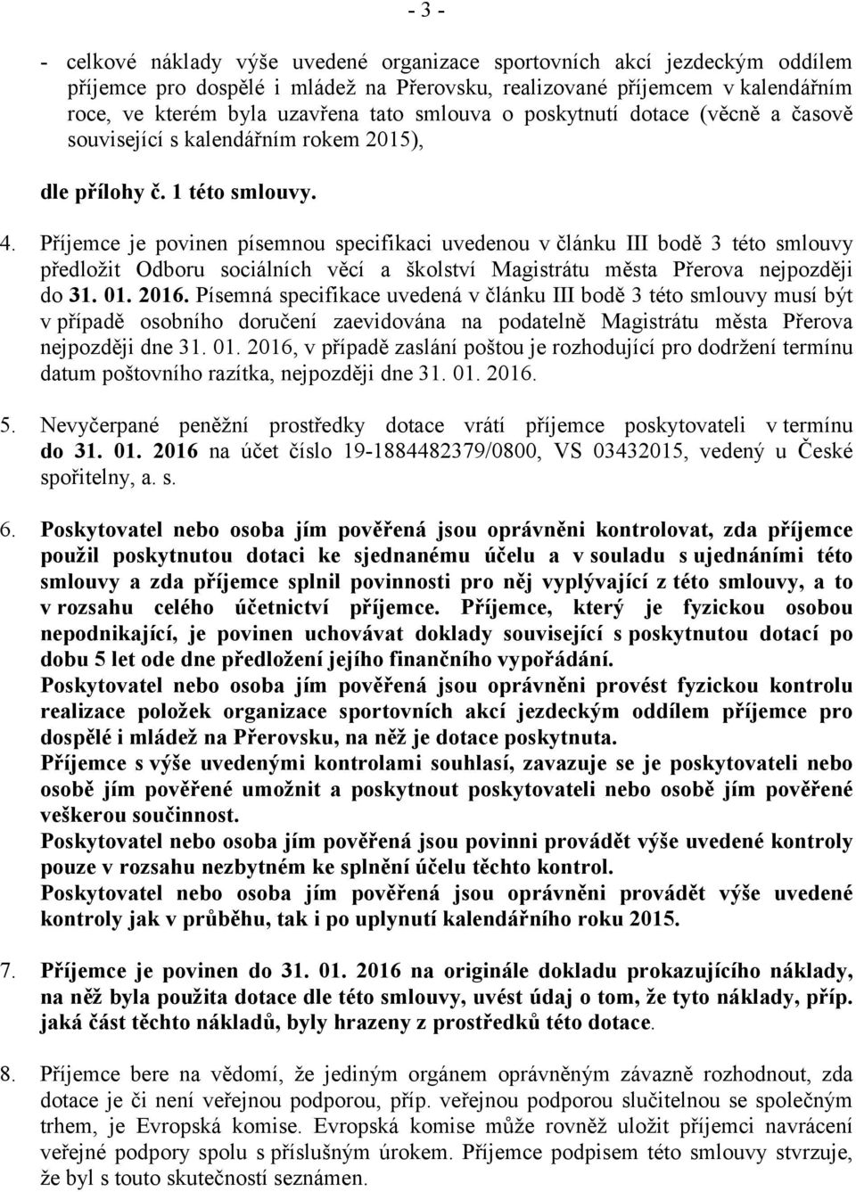 Příjemce je povinen písemnou specifikaci uvedenou v článku III bodě 3 této smlouvy předložit Odboru sociálních věcí a školství Magistrátu města Přerova nejpozději do 31. 01. 2016.