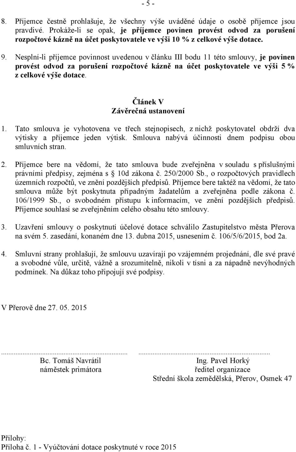 Nesplní-li příjemce povinnost uvedenou v článku III bodu 11 této smlouvy, je povinen provést odvod za porušení rozpočtové kázně na účet poskytovatele ve výši 5 % Článek V Závěrečná ustanovení 1.