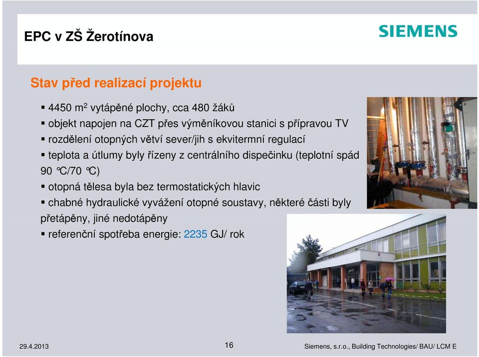 řízeny z centrálního dispečinku (teplotní spád 90 C/70 C) otopná tělesa byla bez termostatických hlavic chabné