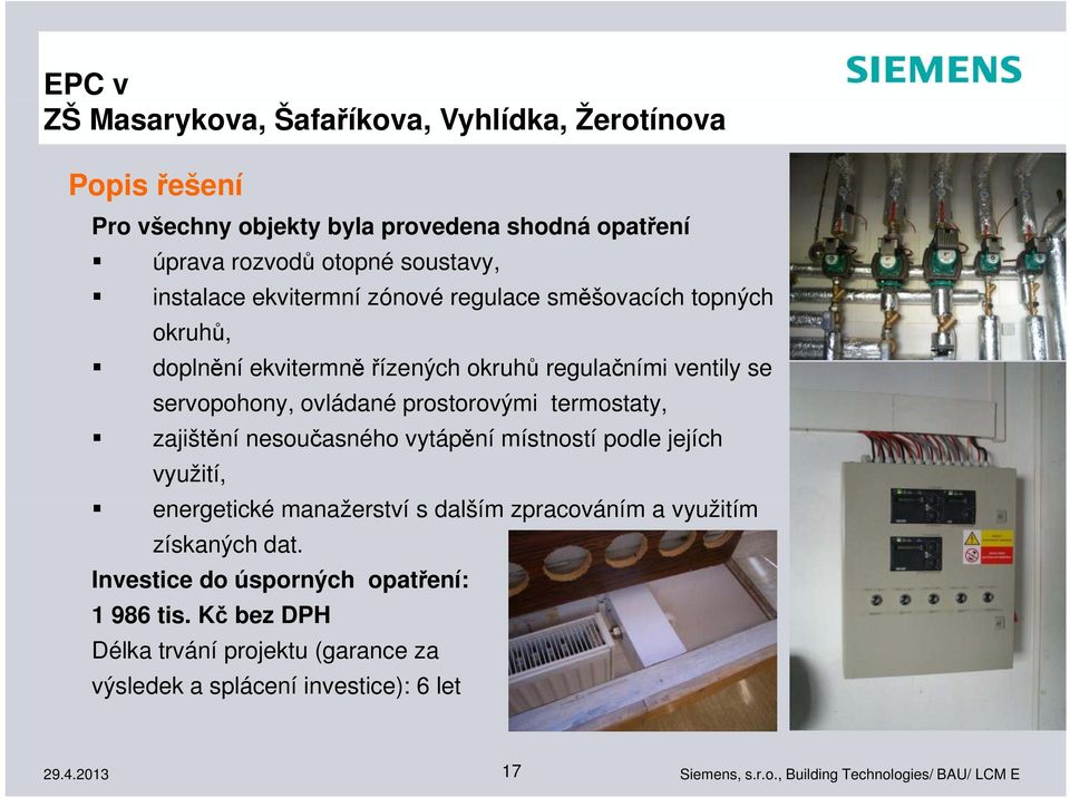 ovládané prostorovými termostaty, zajištění nesoučasného vytápění místností podle jejích využití, energetické manažerství s dalším zpracováním a