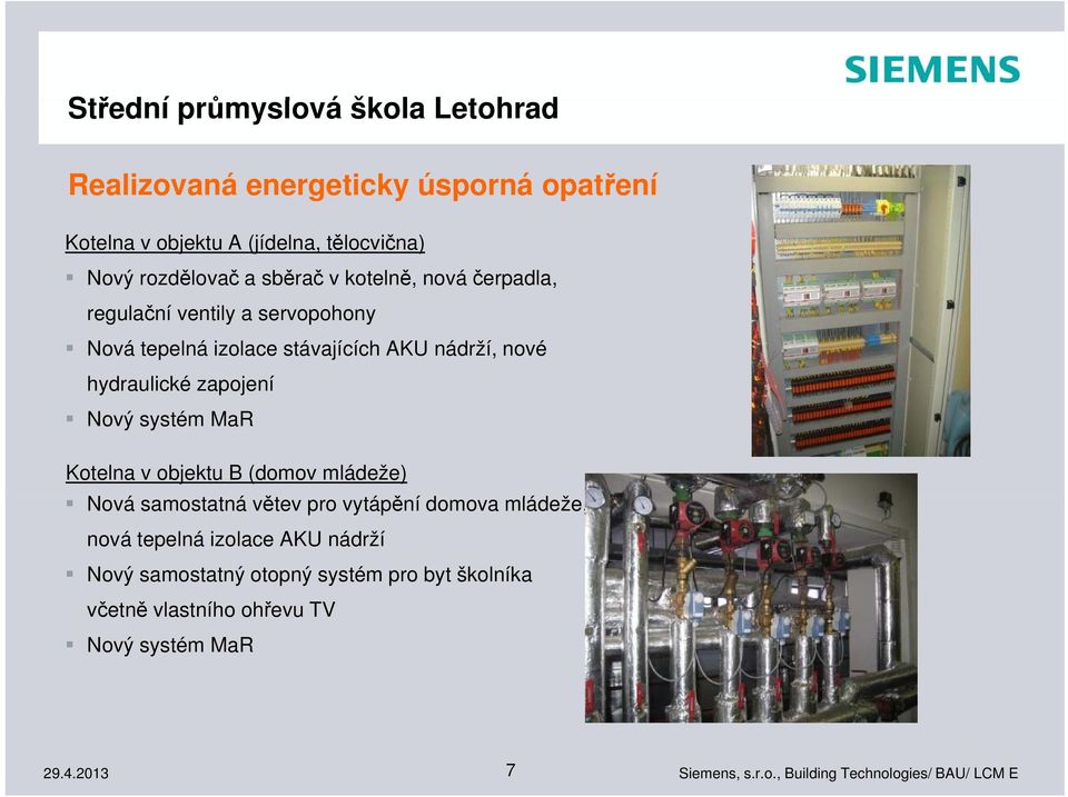 nové hydraulické zapojení Nový systém MaR Kotelna v objektu B (domov mládeže) Nová samostatná t větev pro vytápění ě ídomova