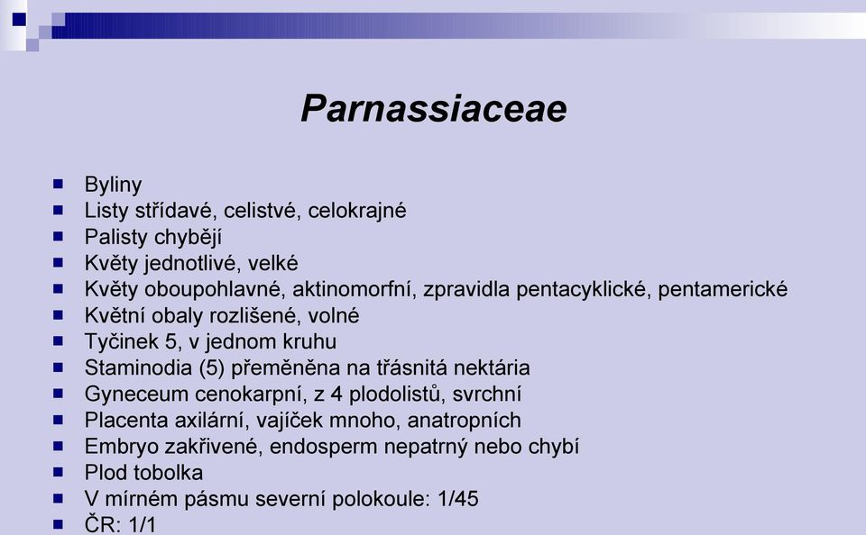 Staminodia (5) přeměněna na třásnitá nektária Gyneceum cenokarpní, z 4 plodolistů, svrchní Placenta axilární, vajíček