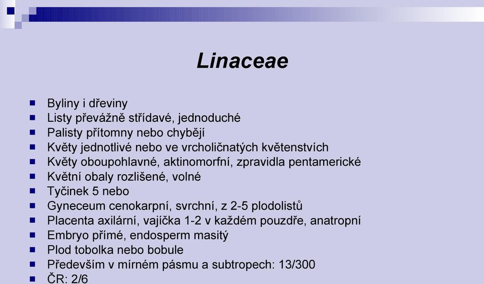 volné Tyčinek 5 nebo Gyneceum cenokarpní, svrchní, z 2-5 plodolistů Placenta axilární, vajíčka 1-2 v každém