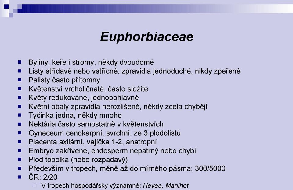 často samostatně v květenstvích Gyneceum cenokarpní, svrchní, ze 3 plodolistů Placenta axilární, vajíčka 1-2, anatropní Embryo zakřivené, endosperm