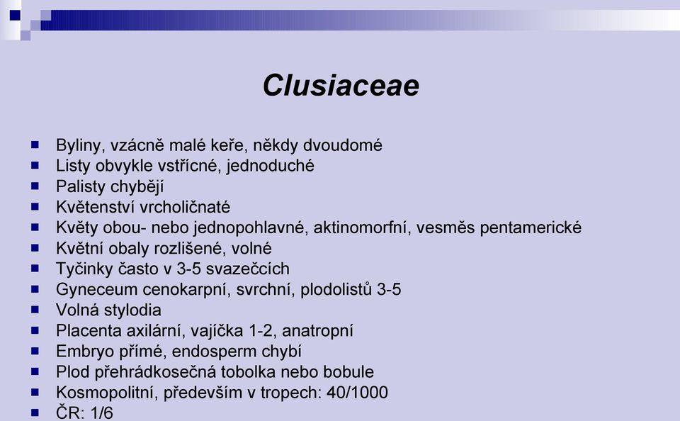 často v 3-5 svazečcích Gyneceum cenokarpní, svrchní, plodolistů 3-5 Volná stylodia Placenta axilární, vajíčka 1-2,