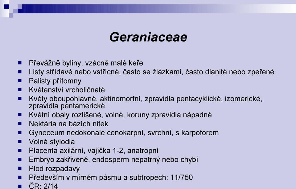 volné, koruny zpravidla nápadné Nektária na bázích nitek Gyneceum nedokonale cenokarpní, svrchní, s karpoforem Volná stylodia Placenta