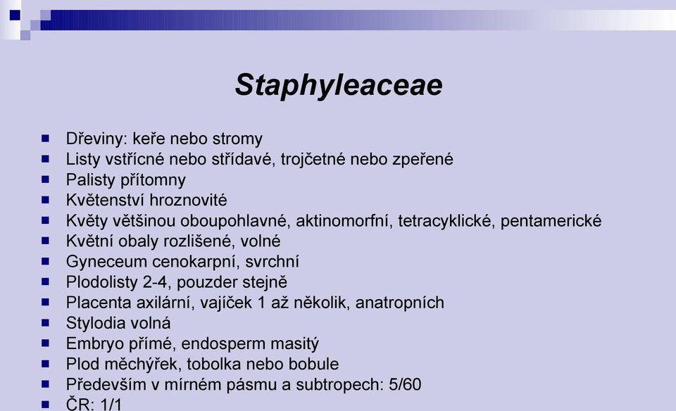 volné Gyneceum cenokarpní, svrchní Plodolisty 2-4, pouzder stejně Placenta axilární, vajíček 1 až několik, anatropních