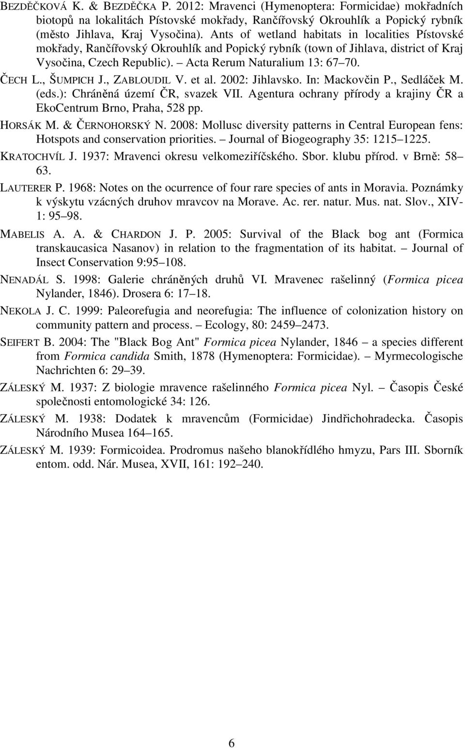 ČECH L., ŠUMPICH J., ZABLOUDIL V. et al. 2002: Jihlavsko. In: Mackovčin P., Sedláček M. (eds.): Chráněná území ČR, svazek VII. Agentura ochrany přírody a krajiny ČR a EkoCentrum Brno, Praha, 528 pp.