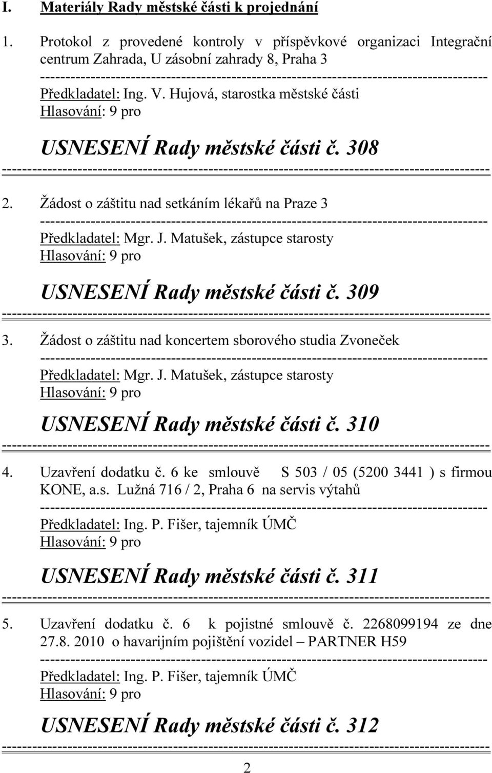 309 3. Žádost o záštitu nad koncertem sborového studia Zvoneček Předkladatel: Mgr. J. Matušek, zástupce starosty USNESENÍ Rady městské části č. 310 4. Uzavření dodatku č.