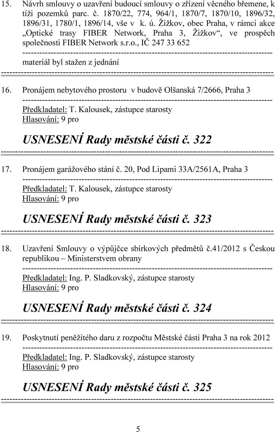 Pronájem nebytového prostoru v budově Olšanská 7/2666, Praha 3 Předkladatel: T. Kalousek, zástupce starosty USNESENÍ Rady městské části č. 322 17. Pronájem garážového stání č.