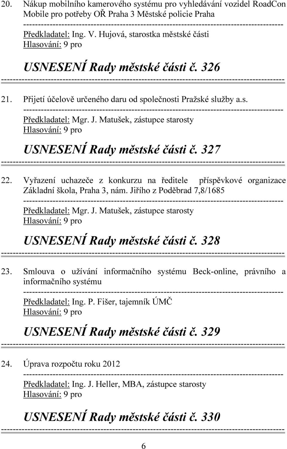 Matušek, zástupce starosty USNESENÍ Rady městské části č. 327 22. Vyřazení uchazeče z konkurzu na ředitele příspěvkové organizace Základní škola, Praha 3, nám.