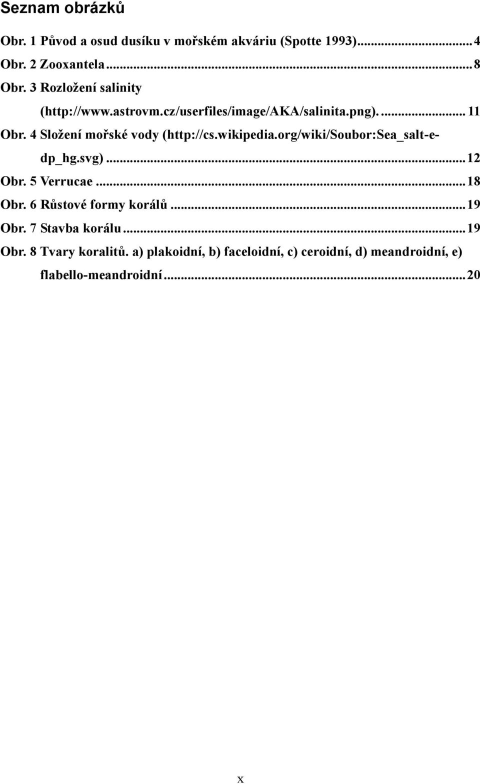 4 Složení mořské vody (http://cs.wikipedia.org/wiki/soubor:sea_salt-edp_hg.svg)...12 Obr. 5 Verrucae...18 Obr.