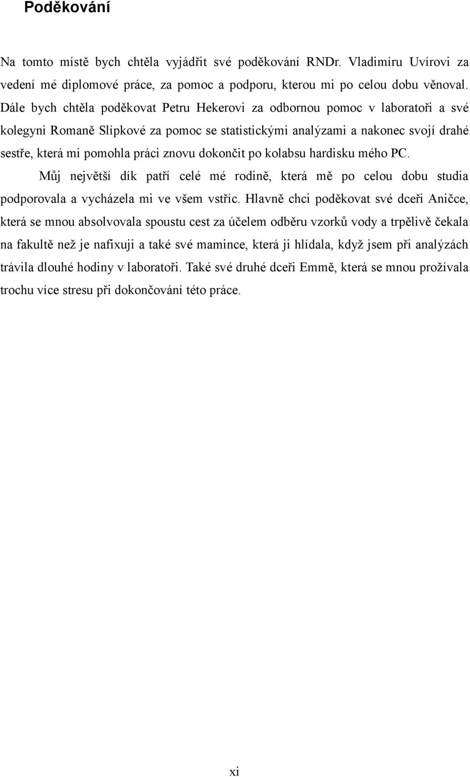 dokončit po kolabsu hardisku mého PC. Můj největší dík patří celé mé rodině, která mě po celou dobu studia podporovala a vycházela mi ve všem vstříc.
