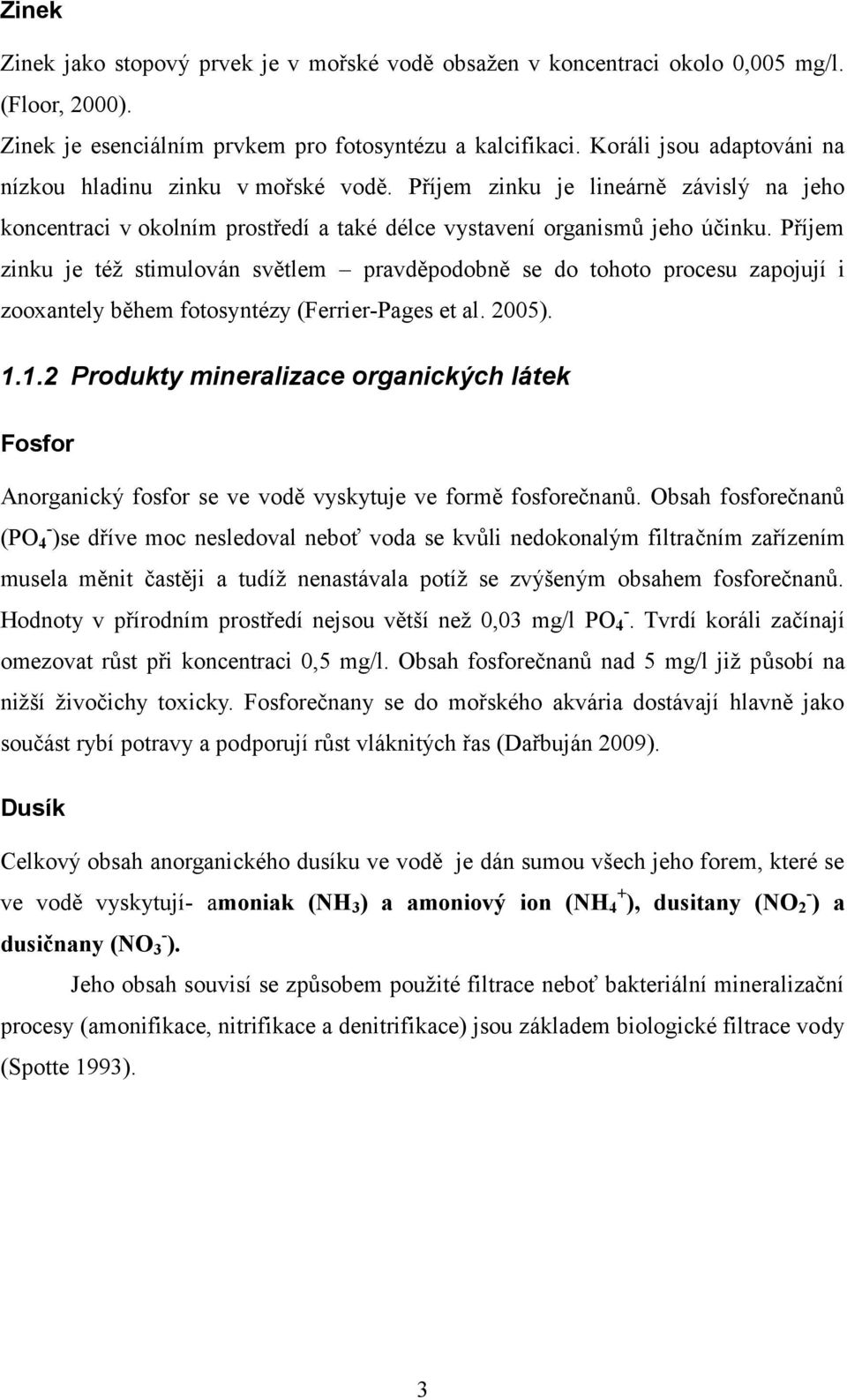Příjem zinku je též stimulován světlem pravděpodobně se do tohoto procesu zapojují i zooxantely během fotosyntézy (Ferrier-Pages et al. 2005). 1.