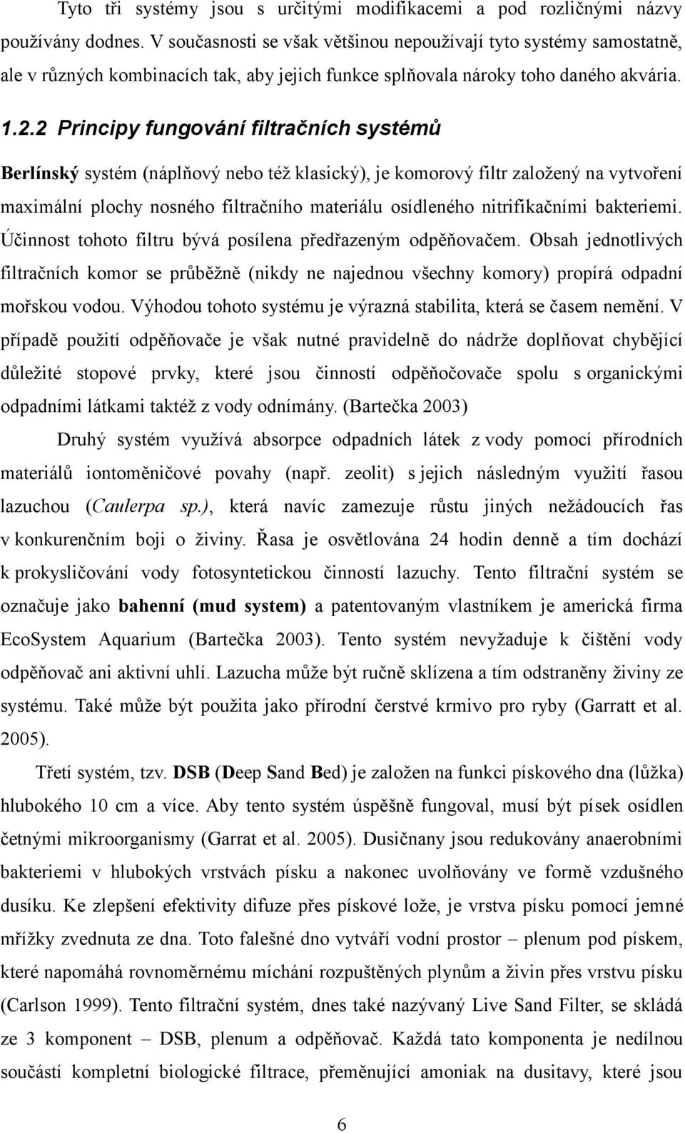 2 Principy fungování filtračních systémů Berlínský systém (náplňový nebo též klasický), je komorový filtr založený na vytvoření maximální plochy nosného filtračního materiálu osídleného