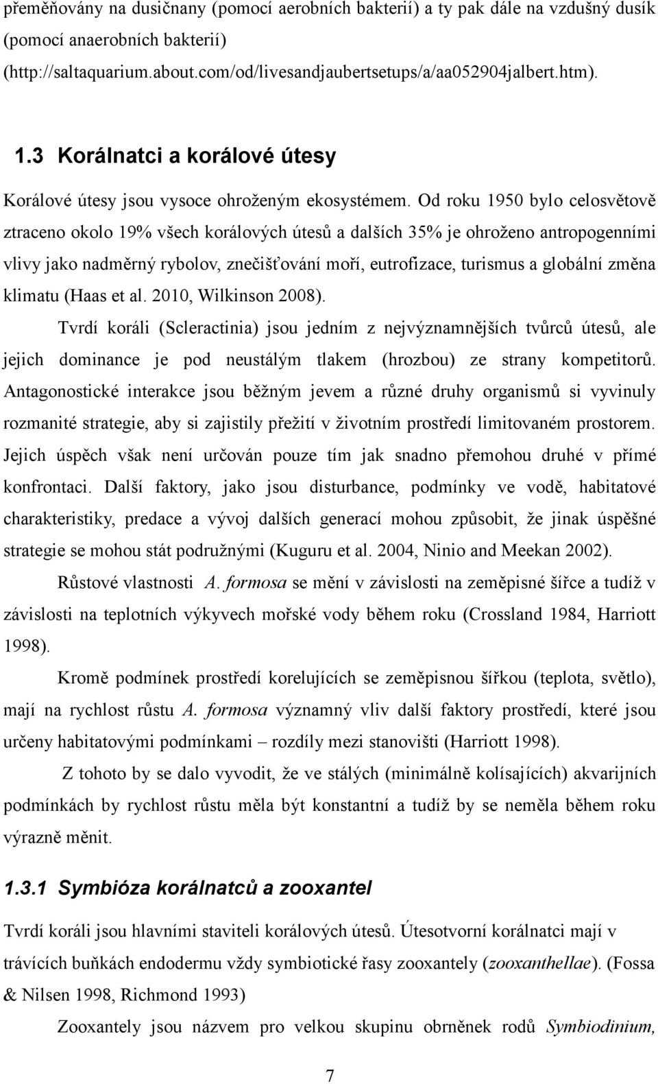 Od roku 1950 bylo celosvětově ztraceno okolo 19% všech korálových útesů a dalších 35% je ohroženo antropogenními vlivy jako nadměrný rybolov, znečišťování moří, eutrofizace, turismus a globální změna