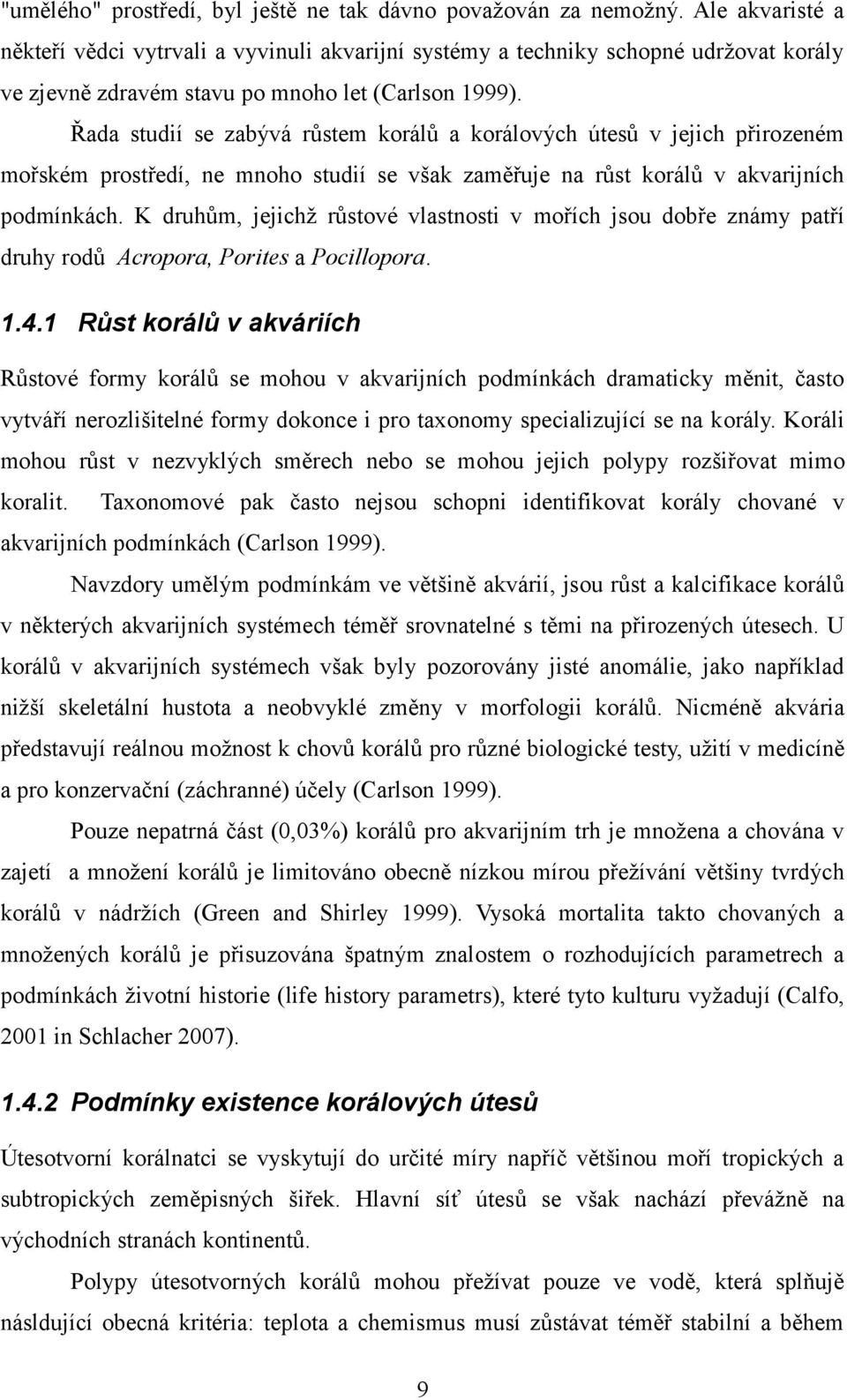 Řada studií se zabývá růstem korálů a korálových útesů v jejich přirozeném mořském prostředí, ne mnoho studií se však zaměřuje na růst korálů v akvarijních podmínkách.