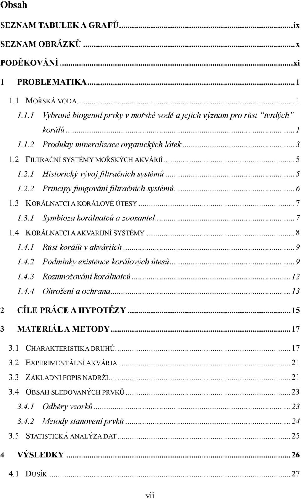 ..7 1.4 KORÁLNATCI A AKVARIJNÍ SYSTÉMY...8 1.4.1 Růst korálů v akváriích...9 1.4.2 Podmínky existence korálových útesů...9 1.4.3 Rozmnožování korálnatců...12 1.4.4 Ohrožení a ochrana.