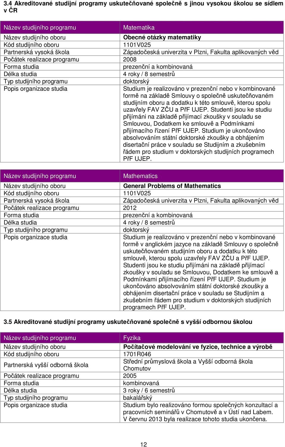 Typ studijního programu doktorský Popis organizace studia Studium je realizováno v prezenční nebo v kombinované formě na základě Smlouvy o společně uskutečňovaném studijním oboru a dodatku k této