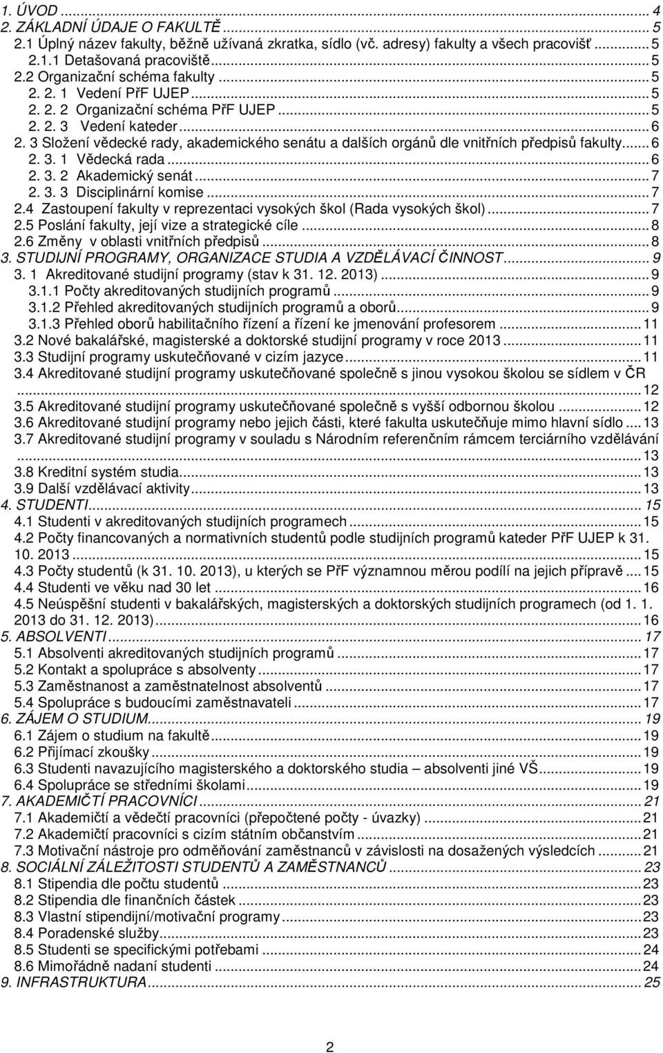 .. 6 2. 3. 1 Vědecká rada... 6 2. 3. 2 Akademický senát... 7 2. 3. 3 Disciplinární komise... 7 2.4 Zastoupení fakulty v reprezentaci vysokých škol (Rada vysokých škol)... 7 2.5 Poslání fakulty, její vize a strategické cíle.