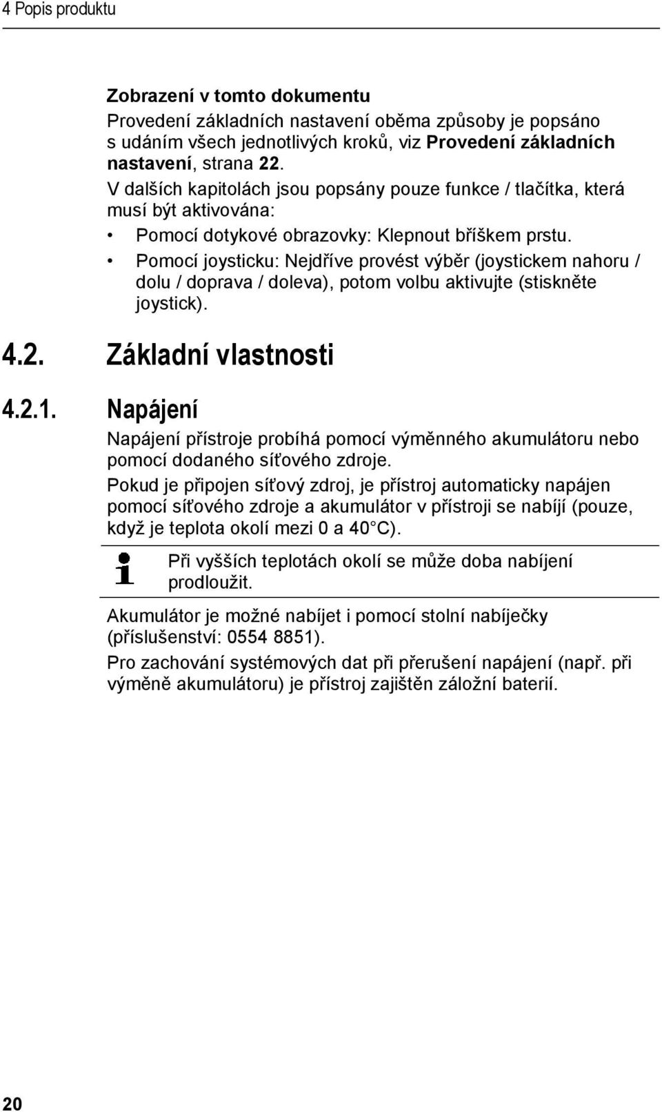 Pomocí joysticku: Nejdříve provést výběr (joystickem nahoru / dolu / doprava / doleva), potom volbu aktivujte (stiskněte joystick). 4.2. Základní vlastnosti 4.2.1.